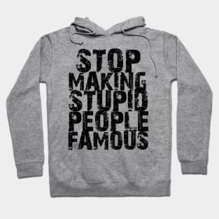 Stop Making Stupid People Famous Hoodie